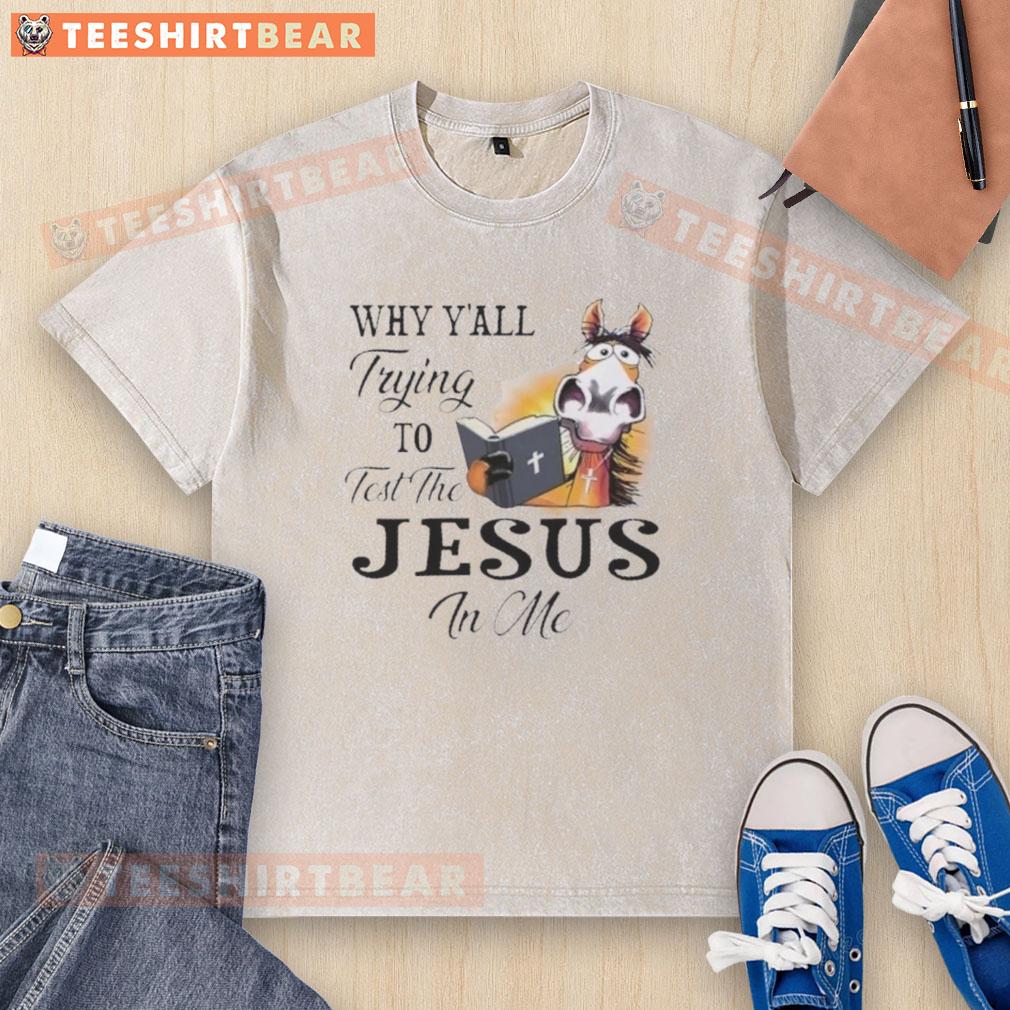 top-horse-why-yall-trying-to-test-the-jesus-in-me-washed-t-shirt Top Horse 'Why Y'all Trying to Test the Jesus in Me' washed t-shirt featuring a bold graphic design for casual wear.