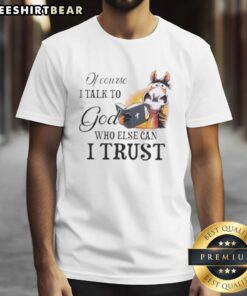 Top Hose 'Of Course I Talk To God Who Else Can I Trust' T-Shirt featuring bold text design on a casual tee
