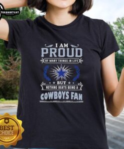 Womens tee featuring 'I Am Proud Of Many Things But Nothing Beats Being A Dallas Cowboys Fan' design.