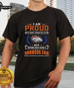 Alt Text: Denver Broncos Fan T-Shirt featuring the phrase 'I Am Proud Of Many Things In Life But Nothing Beats Being A Fan'
