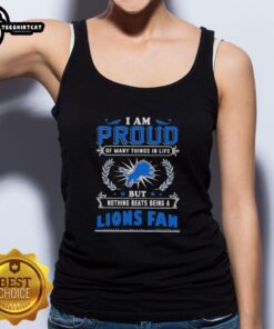 Detroit Lions fan tank top with text 'I Am Proud Of Many Things In Life But Nothing Beats Being A Detroit Lions Fan'