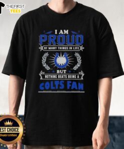 Alt Text: Indianapolis Colts fan T-shirt with 'I Am Proud Of Many Things In Life But Nothing Beats Being A Colts Fan' design.