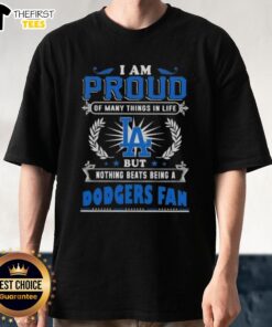 Top I Am Proud Of Many Things In Life But Nothing Beats Being A Los Angeles Dodgers Fan T-Shirt design featuring team colors.