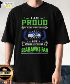 Alt Text: Seattle Seahawks fan t-shirt featuring the quote: 'I Am Proud Of Many Things In Life But Nothing Beats Being A Fan'