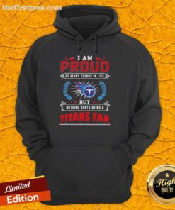 Alt Text: Tennessee Titans fan hoodie with 'I Am Proud Of Many Things But Nothing Beats Being A Titans Fan' slogan.