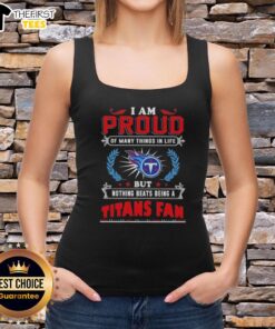 Tank top featuring 'I Am Proud Of Many Things, But Nothing Beats Being A Tennessee Titans Fan' design.