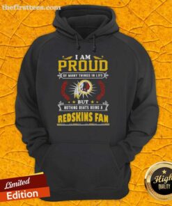 Alt Text: Cozy hoodie with the phrase I Am Proud Of Many Things But Nothing Beats Being A Washington Redskins Fan displayed prominently.