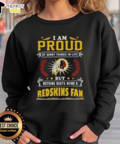 Alt Text: Cozy sweatshirt with I Am Proud Of Many Things, But Nothing Beats Being A Washington Redskins Fan printed on it.