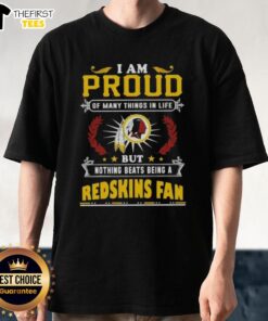 Alt Text: Washington Redskins fan T-shirt featuring the phrase 'I Am Proud Of Many Things In Life But Nothing Beats Being A Fan.'
