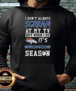 Denver Broncos season hoodie featuring the phrase 'I Don't Always Scream At My TV' for passionate fans.