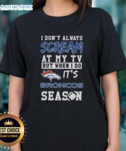Top 'I Don't Always Scream at My TV, But When I Do, It's Denver Broncos Season' Ladies Tee for football fans.