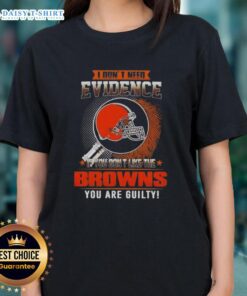 Funny Cleveland Browns ladies tee with 'I Don't Need Evidence' slogan, perfect for passionate football fans.