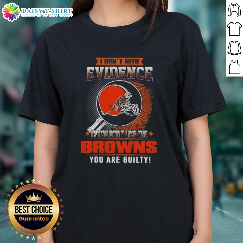 Top I Don't Need Evidence If You Don't Like The Cleveland Browns You Are Guilty Ladies-Tee Funny Cleveland Browns ladies tee with 'I Don't Need Evidence' slogan, perfect for passionate football fans.