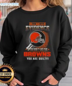 Alt Text: Cleveland Browns sweatshirt with 'I Don't Need Evidence' slogan, perfect for fans showing team pride.