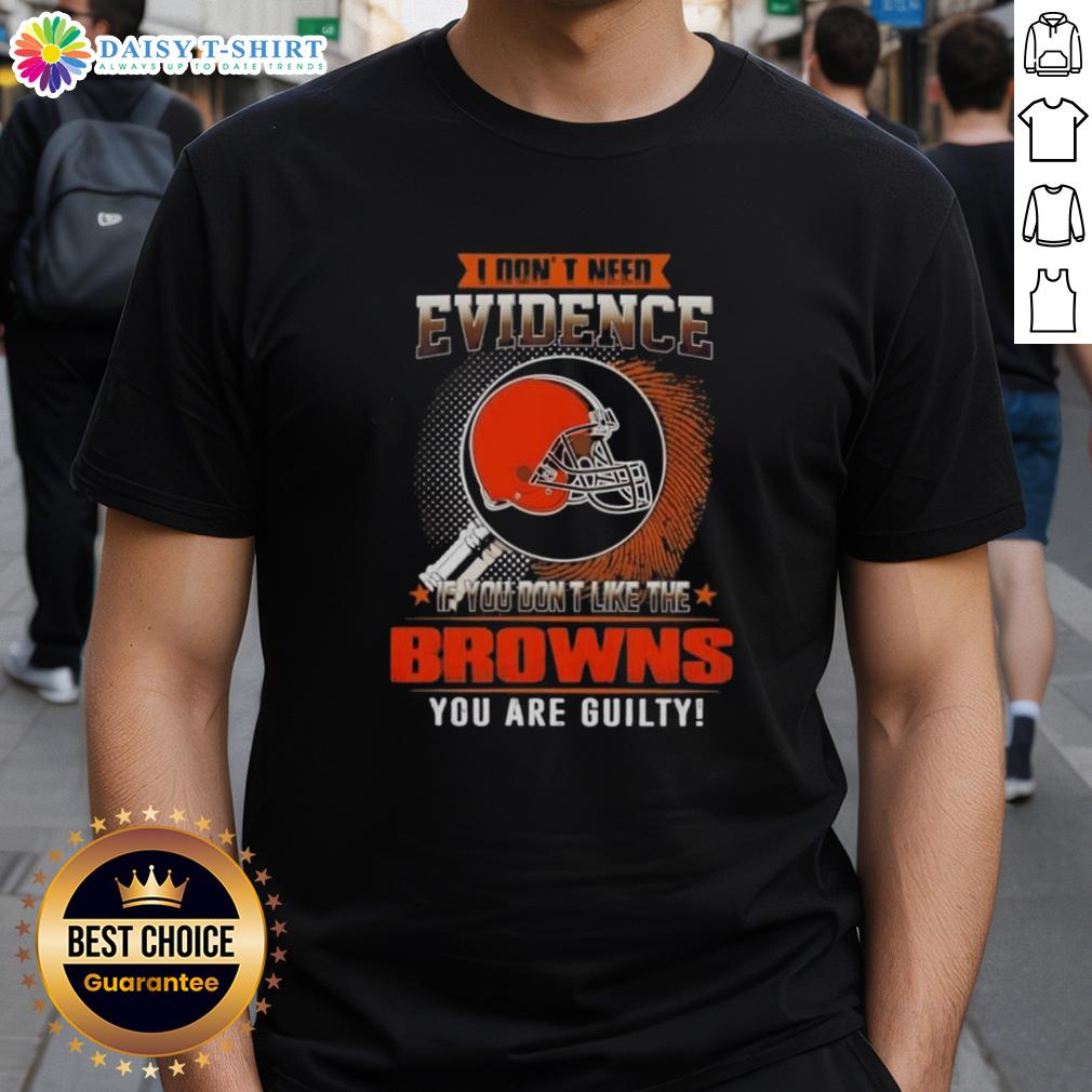 Top I Don't Need Evidence If You Don't Like The Cleveland Browns You Are Guilty T-Shirt Alt Text: Top I Don't Need Evidence If You Don't Like The Cleveland Browns You Are Guilty T-Shirt design featuring bold text.