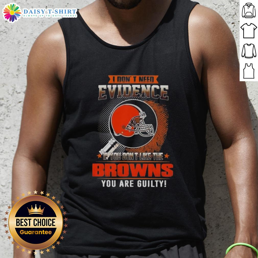 Top I Don't Need Evidence If You Don't Like The Cleveland Browns You Are Guilty Tank Top Alt Text: Cleveland Browns tank top with 'I Dont Need Evidence' slogan, perfect for passionate fans showing team pride.