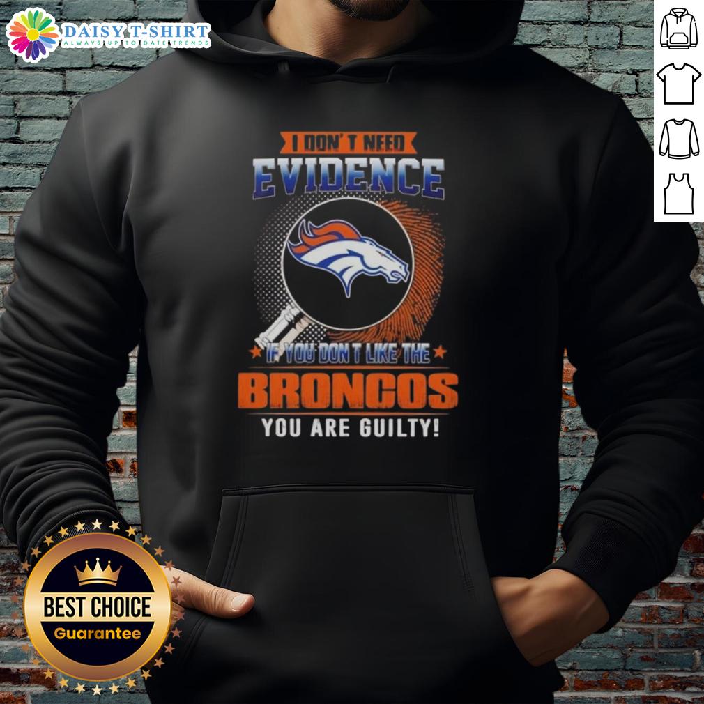 Top I Don't Need Evidence If You Don't Like The Denver Broncos You Are Guilty Hoodie Top I Don't Need Evidence Hoodie featuring Denver Broncos design, perfect for fans who love the team.