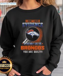 Alt Text: Top 'I Don't Need Evidence' Denver Broncos sweatshirt, perfect for loyal fans who love their team.