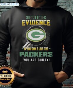 Green Bay Packers hoodie featuring 'I Don't Need Evidence, If You Don't Like The Packers, You Are Guilty' slogan.