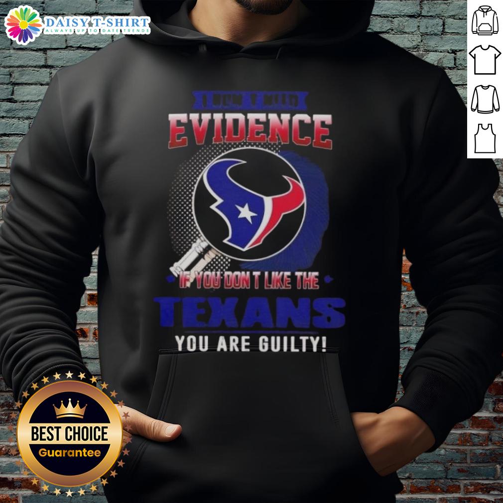 Top I Don't Need Evidence If You Don't Like The Houston Texans You Are Guilty Hoodie Top I Don't Need Evidence hoodie featuring bold 'Houston Texans' graphic, perfect for loyal fans showing team pride.