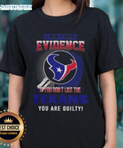 Women's Houston Texans tee with bold text: 'I Don't Need Evidence, If You Don't Like The Texans, You Are Guilty.'