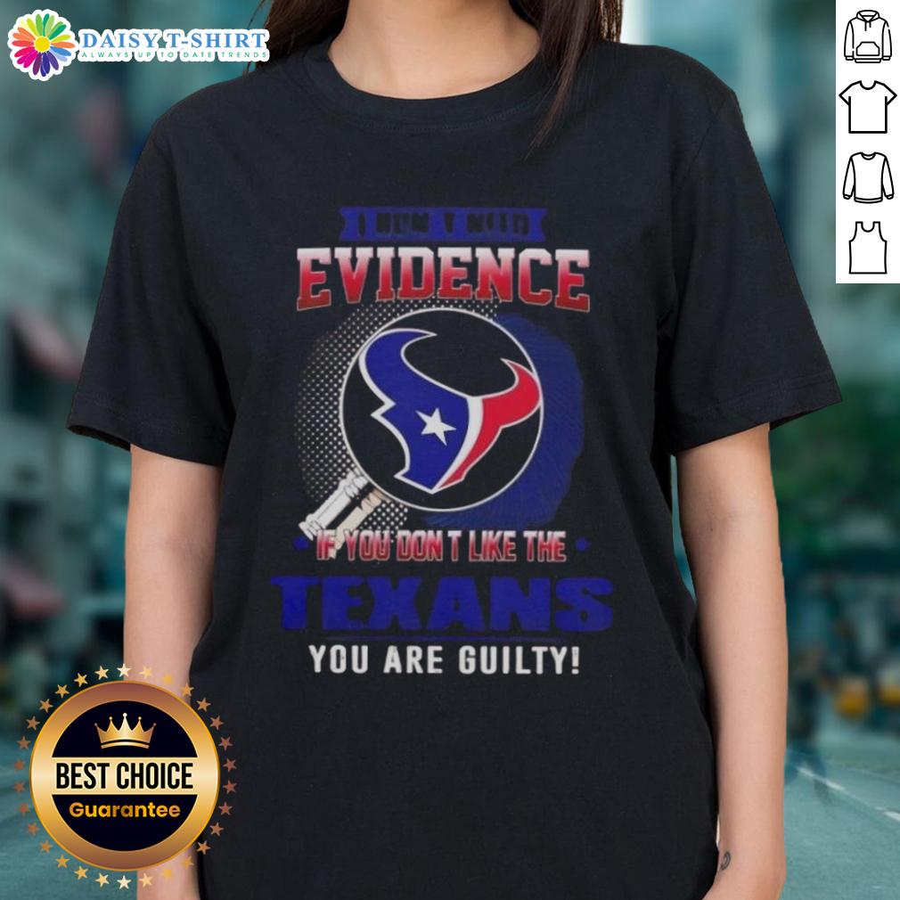 Top I Don't Need Evidence If You Don't Like The Houston Texans You Are Guilty Ladies-Tee Women's Houston Texans tee with bold text: 'I Don't Need Evidence, If You Don't Like The Texans, You Are Guilty.'