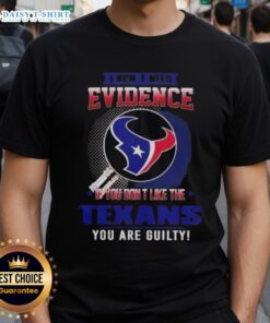 Alt Text: Top I Don't Need Evidence If You Don't Like The Houston Texans You Are Guilty T-Shirt design featuring bold text.