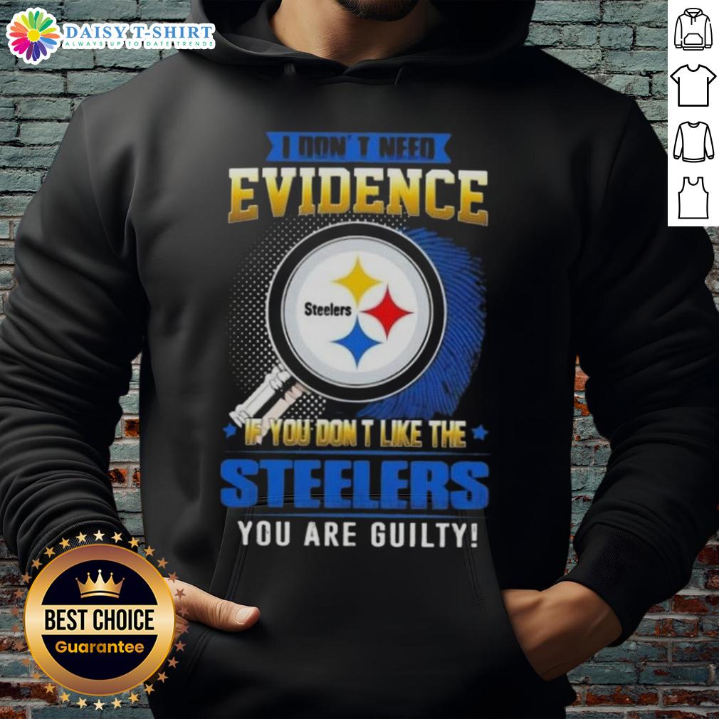 Top I Don't Need Evidence If You Don't Like The Pittsburgh Steelers You Are Guilty Hoodie Top I Don't Need Evidence hoodie featuring a bold statement for Pittsburgh Steelers fans, perfect for game day wear.
