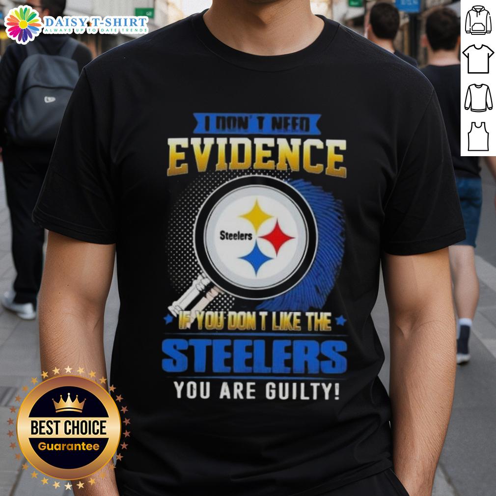 Top I Don't Need Evidence If You Don't Like The Pittsburgh Steelers You Are Guilty T-Shirt Alt Text: Funny 'I Don't Need Evidence If You Don't Like The Pittsburgh Steelers' T-Shirt design for NFL fans.