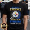 Alt Text: Funny 'I Don't Need Evidence If You Don't Like The Pittsburgh Steelers' T-Shirt design for NFL fans.