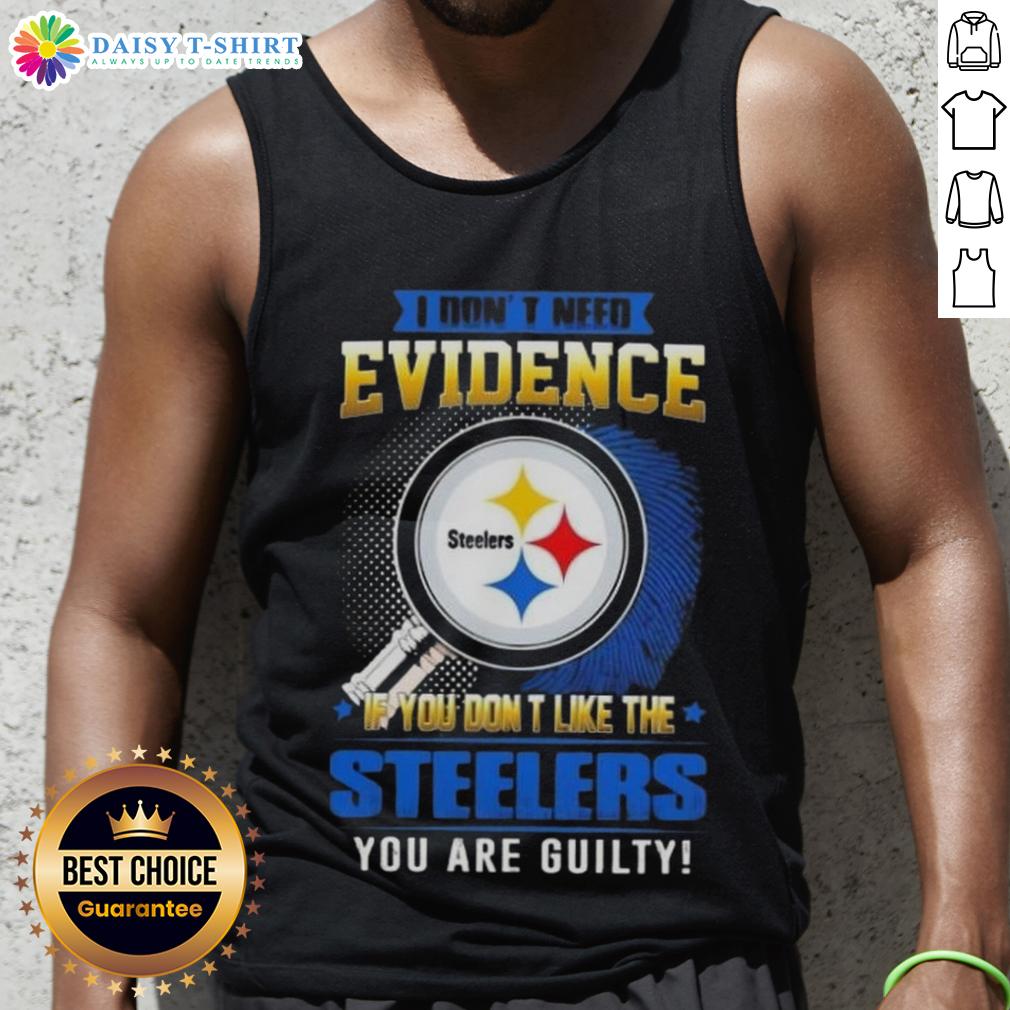 Top I Don't Need Evidence If You Don't Like The Pittsburgh Steelers You Are Guilty Tank Top Top featuring 'I Don't Need Evidence' design, perfect for Pittsburgh Steelers fans showing team pride in a stylish tank top.