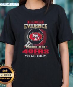Top I Don't Need Evidence Tee for Ladies featuring bold text about the San Francisco 49ers, perfect for fans.