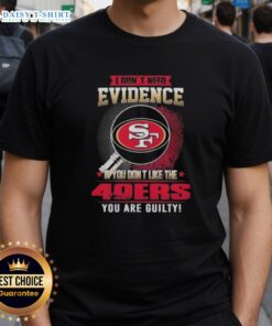 Alt Text: Top I Don't Need Evidence If You Don't Like The San Francisco 49ers You're Guilty T-Shirt design for fans.