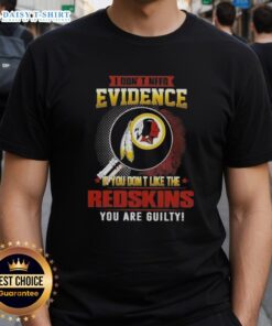 Alt Text: I Don't Need Evidence If You Don't Like The Washington Redskins T-Shirt design featuring bold text and team colors.