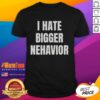 Top I Hate Bigger Behavior T-Shirt featuring a bold graphic design, perfect for expressing your unique style.