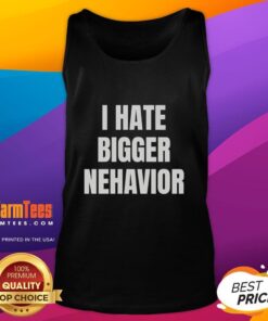Stylish 'Top I Hate Bigger Behavior' tank top in a vibrant color, perfect for casual wear and making a bold statement.