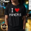 Top I Love Miners T-Shirt featuring a bold graphic design celebrating mining culture and profession.