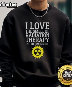Cozy 'I Love The Smell Of Radiation Therapy In The Morning' sweatshirt, perfect for cancer awareness and support.