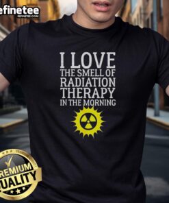 Top I Love The Smell Of Radiation Therapy In The Morning T-Shirt featuring a humorous design for cancer awareness.