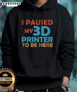 Top I Paused My 3D Printer To Be Here Hoodie featuring a playful design for 3D printing enthusiasts.