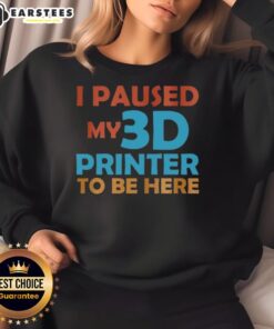 Alt Text: Cozy Top I Paused My 3D Printer To Be Here Sweatshirt featuring a fun 3D printing design, perfect for makers.