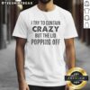 Funny 'Top I Try To Contain Crazy, But The Lid's Popping Off' quote T-shirt design for humor lovers.