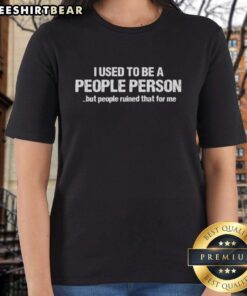 Top I Used To Be A People Person But People Ruined That For Me Ladies Tee in stylish design, perfect for humorous fashion.