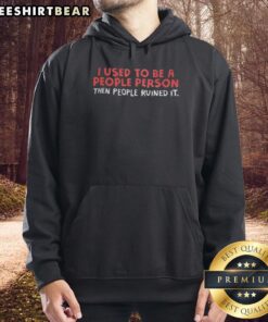 Top I Used To Be A People Person Then People Ruined It Hoodie featuring a humorous quote on a stylish sweatshirt.