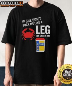 Top If She Dont Suck Me Like A Leg Crab Im Callin My Old Bay T-Shirt design featuring bold lettering and crab graphics.