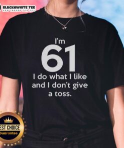 Top Im 61 I Do What I Like And I Don't Give A Toss Letter Ladies Tee in stylish design for casual wear.