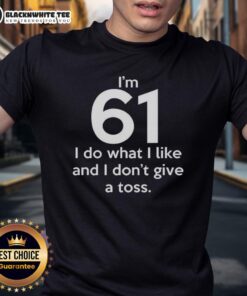 Alt Text: Top I'M 61 I Do What I Like And I Don'T Give A Toss Letter T-Shirt showcasing fun, bold typography for a carefree attitude.