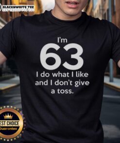 Alt Text: I'm 63 I Do What I Like And I Don't Give A Toss Letter T-Shirt featuring bold text design for a fun and carefree style.