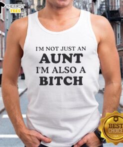 Top I'm Not Just An Aunt I'm Also A Bitch Quote T-Shirt - Image 3
