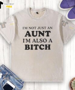 Top I'm Not Just An Aunt I'm Also A Bitch Quote T-Shirt - Image 2
